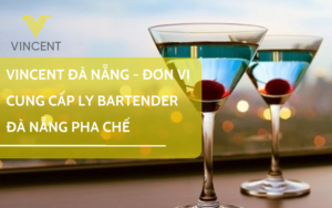 Vincent Đà Nẵng - đơn vị cung cấp ly bartender Đà Nẵng pha chế