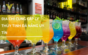 ĐỊA CHỈ CUNG CẤP LY THỦY TINH ĐÀ NẴNG UY TÍN