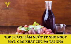 TOP 3 Cách làm nước ép nho ngọt mát, giải khát cực đã tại nhà