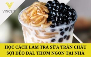 Học cách làm trà sữa trân châu sợi dẻo dai, thơm ngon tại nhà