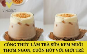 Công thức làm trà sữa kem muối thơm ngon, cuốn hút với giới trẻ hiện nay