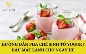 Hướng dẫn pha chế Sinh tố Yogurt Dâu mát lạnh cho ngày hè