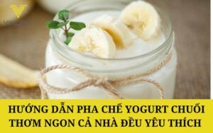 Hướng dẫn pha chế Yogurt Chuối thơm ngon cả nhà đều yêu thích