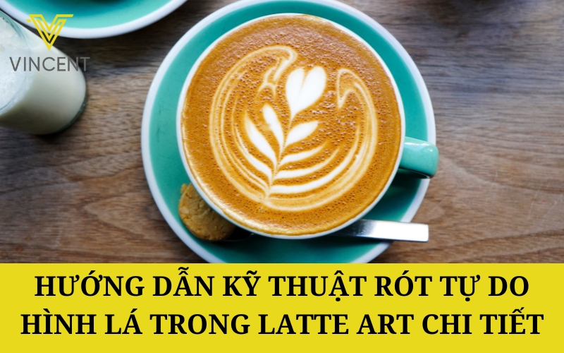 Hướng Dẫn Kỹ Thuật Rót Tự Do Hình Lá Trong Latte Art Chi Tiết
