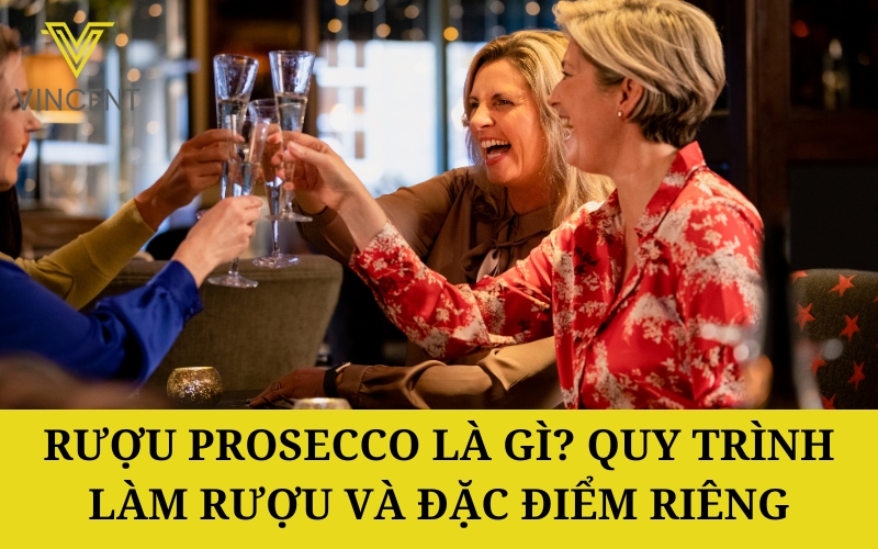 Rượu Prosecco là gì? Quy trình làm rượu và đặc điểm riêng