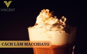 Cách Làm Macchiato: Hướng Dẫn Cho Tách Cà Phê Thơm Ngon