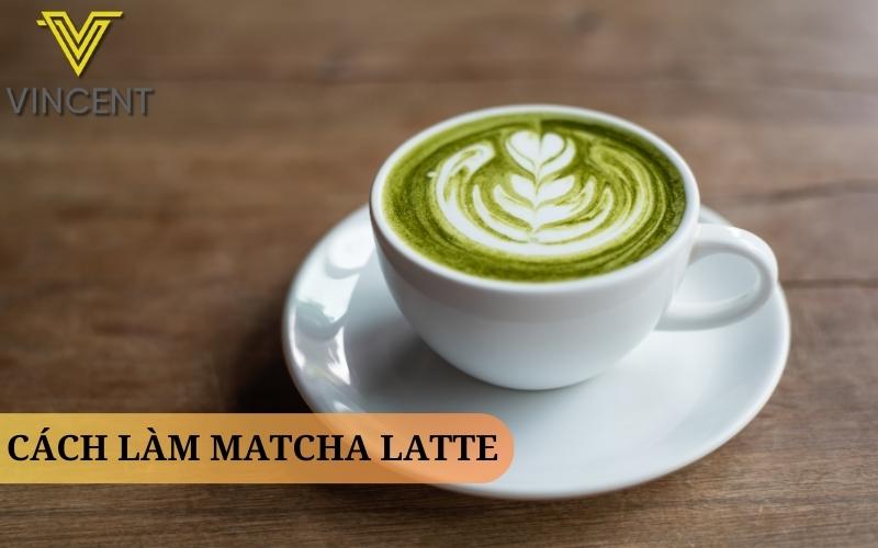 Hướng dẫn Cách làm Matcha Latte thơm ngon